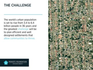 THE CHALLENGE 
The world’s urban population 
is set to rise from 3.4 to 6.4 
billion people in 36 years and 
the greatest challenge will be 
to plan efficient and well 
designed settlements that 
allow communities to thrive. 
 