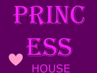 Princ
 ess
 HOUSE
 