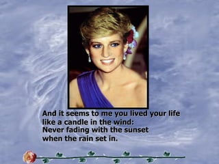 And   it   seems   to   me   you   lived   your   life like   a candle   in   the   wind: Never   fading   with   the   sunset when   the   rain   set   in. 