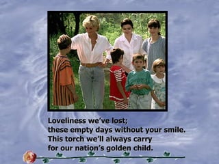 Loveliness weve lost; these empty days without your smile. This torch well always carry for our nations golden child. 