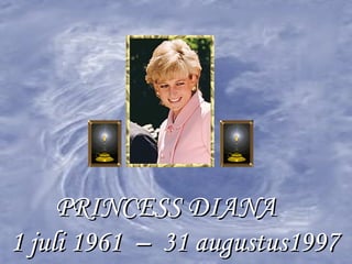 PRINCESS DIANA  1 juli 1961  –  31 augustus1997  