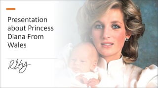 Presentation
about Princess
Diana From
Wales
 
