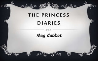 THE PRINCESS
DIARIES
Meg Cabbot
 