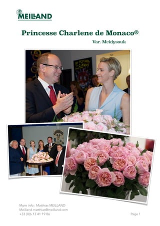 Princesse Charlene de Monaco®
Var. Meidysouk  
Page 1
More info : Matthias MEILLAND
Meilland.matthias@meilland.com
+33 (0)6 13 41 19 86
 