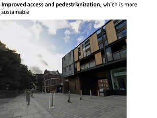 Improved access and pedestrianization, which is more
sustainable
 