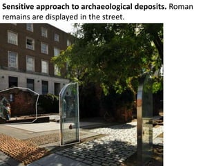 Sensitive approach to archaeological deposits. Roman
remains are displayed in the street.
 