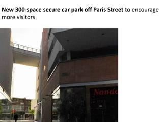 New 300-space secure car park off Paris Street to encourage
more visitors
 