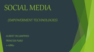 SOCIAL MEDIA
(EMPOWERMENT TECHNOLOGIES)
ALBERT DELUMPINES
PRINCESS PURO
11-ABM2
 