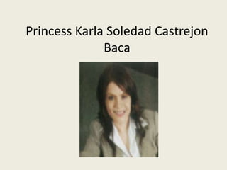 Princess Karla Soledad Castrejon
Baca
 