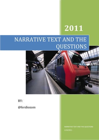 2011
NARRATIVE TEXT AND THE
QUESTIONS

BY:
@ferdiozom

NARRATIVE TEXT AND THE QUESTIONS
1/24/2011

 