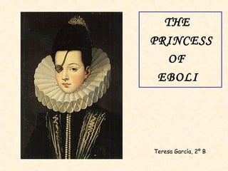 THE
PRINCESS
OF
EBOLI
Teresa García, 2º B
 