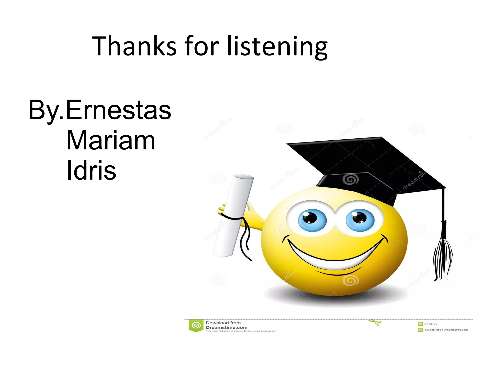 Thanks for listening
By.Ernestas
Mariam
Idris