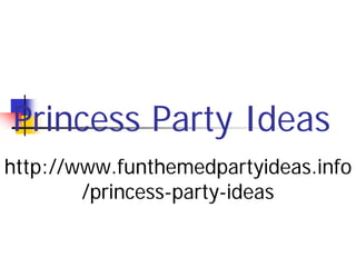 Princess Party Ideas
http://www.funthemedpartyideas.info
        /princess-party-ideas
 