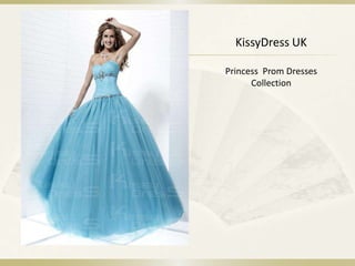 KissyDress UK
Princess Prom Dresses
Collection
 