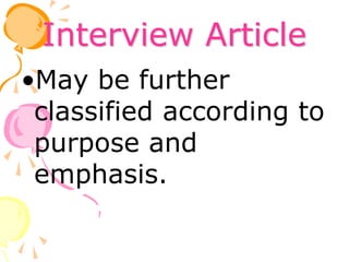 Interview Article
•May be further
classified according to
purpose and
emphasis.
 