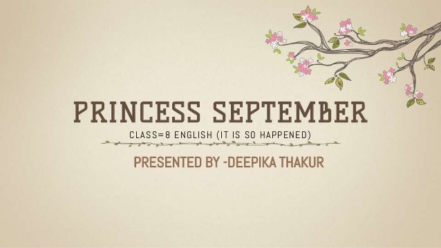 PRINCESS SEPTEMBER
CLASS=8 ENGLISH (IT IS SO HAPPENED)
PRESENTED BY -DEEPIKA THAKUR
 