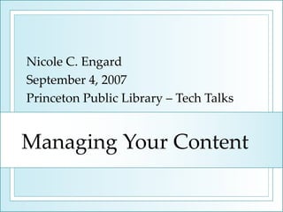 Managing Your Content Nicole C. Engard September 4, 2007 Princeton Public Library – Tech Talks 