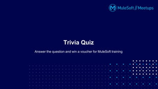 Answer the question and win a voucher for MuleSoft training
Trivia Quiz
 