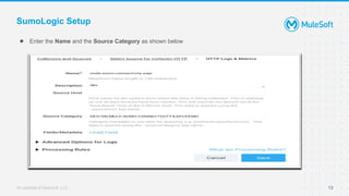 All contents © MuleSoft, LLC
SumoLogic Setup
● Enter the Name and the Source Category as shown below
13
 