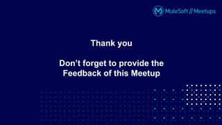 Thank you
Don’t forget to provide the
Feedback of this Meetup
 