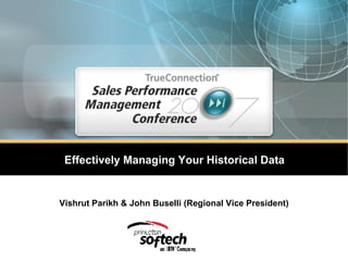 Effectively Managing Your Historical Data Vishrut Parikh & John Buselli (Regional Vice President) 