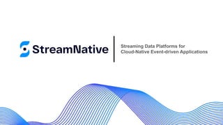 Streaming Data Platforms for
Cloud-Native Event-driven Applications
 