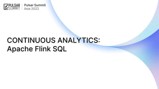 CONTINUOUS ANALYTICS:
Apache Flink SQL
 