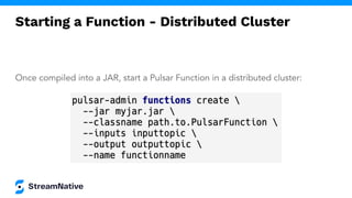 Starting a Function - Distributed Cluster
Once compiled into a JAR, start a Pulsar Function in a distributed cluster:
 