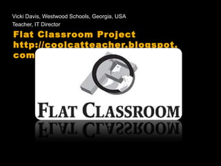 Flat Classroom Project http://coolcatteacher.blogspot.com ,[object Object],[object Object],Global Collaboration using Web 2.0 Tools 