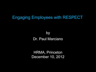 Engaging Employees with RESPECT


                by
         Dr. Paul Marciano


         HRMA, Princeton
        December 10, 2012
 