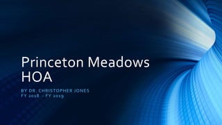 Princeton Meadows
HOA
BY DR. CHRISTOPHER JONES
FY 2018 - FY 2019
 