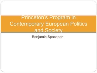 Benjamin Spacapan
Princeton’s Program in
Contemporary European Politics
and Society
 