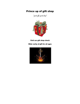 Prince up of gift shop
       “great gift ,great shop!”




   Visit our gift shop check

 Wide varity of gift for all ages
 