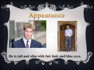 He is tall and slim with fair hair and blue eyes.

 
