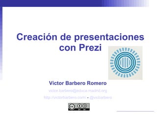 Creación de presentaciones con Prezi Víctor Barbero Romero [email_address] http://victorbarbero.com/  -  @vicbarbero 