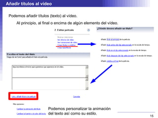 La escala de tiempo nos muestra el orden de aparición de los elementos del vídeo así como su duración, que podemos editar. 