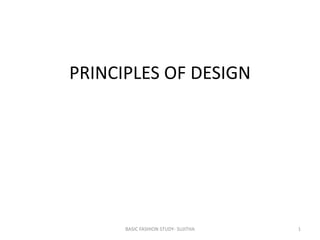PRINCIPLES OF DESIGN
1BASIC FASHION STUDY- SUJITHA
 