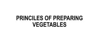 PRINCILES OF PREPARING
VEGETABLES
 