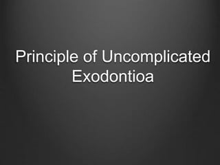 Principle of Uncomplicated
Exodontioa
 