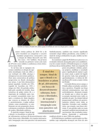 A
            Netinho de Paula (PCdoB-SP) obteve quase 8 milhões de votos na eleição para o Senado


          maior vitória política de 2010 foi a do      Simbolicamente, também tem enorme significado
           povo brasileiro ao conquistar o terceiro    societário eleger Dilma presidenta, uma mulher: é
            mandato progressista consecutivo com       sinal de avanço civilizatório no país, inédito na his-
             a eleição de Dilma Rousseff com 56%       tória nacional.
              dos votos – 55,7 milhões. Ela já havia       Ao examinar o papel do PCdoB nesse processo e os
               vencido no primeiro turno com mais      resultados eleitorais alcançados pelos seus candidatos,
de 47% dos votos válidos e confirmou o êxito eleito-   esse foi o maior triunfo. O PCdoB integrou-se a fundo
ral no turno final.                                    em busca dessa vitória política. Todo seu empenho foi
    Se tal fato não se equipara em                                         posto em politizar o debate, polari-
termos simbólicos à eleição do ope-                                        zar projetos, mobilizar a sociedade
rário metalúrgico Lula em 2002, e               É sinal dos                para o significado de manter o país
sua reeleição em 2006, alcança e                                           no rumo atual, a partir do legado
ultrapassa isso em termos políticos.
                                            tempos. Sinal de               do governo Lula, mas propondo o
Doze anos consecutivos de política          que o Brasil e os              aprofundamento. A vitória de Dil-
progressista no Brasil, alcançados                                         ma Rousseff é assim a maior vitória
nas urnas, é um feito democrático
                                          brasileiros se põem              do PCdoB.
jamais igualado. Getúlio em 1951,         de pé, altivamente,                  Cerrando fileiras nesse campo, o
seguido de Juscelino em 1955 e                                             PCdoB colheu resultados satisfató-
Jango em 1961, foi período atribu-
                                               em busca de                 rios e positivos. Progride sua força
lado pelo suicídio de Getúlio, duas         desenvolvimento                eleitoral continuamente, mas não
tentativas de golpe contra JK e a                                          aceleradamente. Alcançou votação
imposição de condições para Jan-
                                             soberano, bem-                ao Senado que o coloca na quar-
go assumir (assumindo como vice            estar e liberdades,             ta posição nacional entre todos os
após a renúncia de Jânio Quadros                                           partidos do país. Na eleição federal
que vencera as eleições de 1961)
                                                de respeito                proporcional, melhora seu posicio-
e, posteriormente, o golpe militar.          internacional e               namento relativo entre todas as
Jamais, como atualmente, se com-                                           legendas. Estendeu suas candida-
binaram em tais proporções desen-
                                             integração com                turas, sua votação, suas bases elei-
volvimento econômico, distribuição         seus parceiros sul-             torais. É um partido cada vez mais
de renda e liberdades políticas.                                           nacional, também interiorizado em
    É sinal dos tempos. Sinal de que
                                               americanos                  sua inserção. São resultados cumu-
o Brasil e os brasileiros se põem de                                       lativos, mantendo e acelerando
pé, altivamente, em busca de desenvolvimento sobe-     tendência desde os anos 1990 sem quebras.
rano, bem-estar e liberdades, de respeito internacio-      O PCdoB lançou candidato a governador no Ma-
nal e integração com seus parceiros sul-americanos.    ranhão cuja campanha alcançou um feito de alto


110/2010                                                                                                          59
 