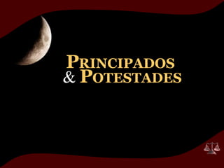 P RINCIPADOS   &   P OTESTADES 