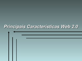 Principais Características Web 2.0 