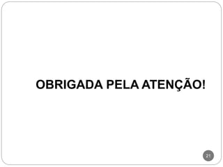 OBRIGADA PELA ATENÇÃO!
21
 