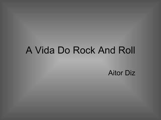 A Vida Do Rock And Roll Aitor Diz 