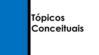 Tópicos
Conceituais
 