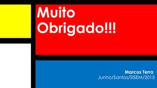 Muito
Obrigado!!!
Marcos Terra
Junho/Santos/SISEM/2015
 