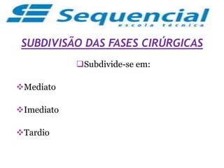 SUBDIVISÃO DAS FASES CIRÚRGICAS
Subdivide-se em:
Mediato
Imediato
Tardio
 