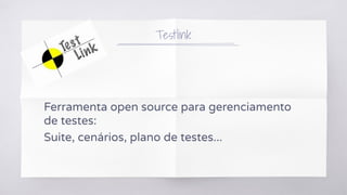 Testlink
Ferramenta open source para gerenciamento
de testes:
Suite, cenários, plano de testes...
 