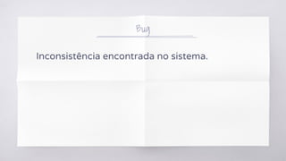 Bug
Inconsistência encontrada no sistema.
 