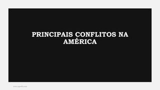 PRINCIPAIS CONFLITOS NA
AMÉRICA
www.jografia.com
 